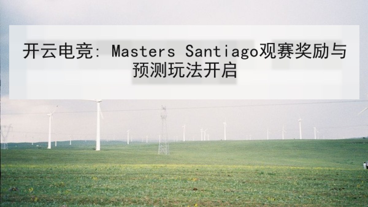 开云电竞: Masters Santiago观赛奖励与预测玩法开启 开云电竞: Masters Santiago观赛奖励与预测玩法开启