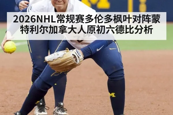 2026NHL常规赛多伦多枫叶对阵蒙特利尔加拿大人原初六德比分析